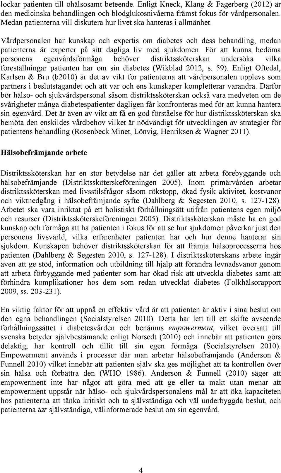 Vårdpersonalen har kunskap och expertis om diabetes och dess behandling, medan patienterna är experter på sitt dagliga liv med sjukdomen.