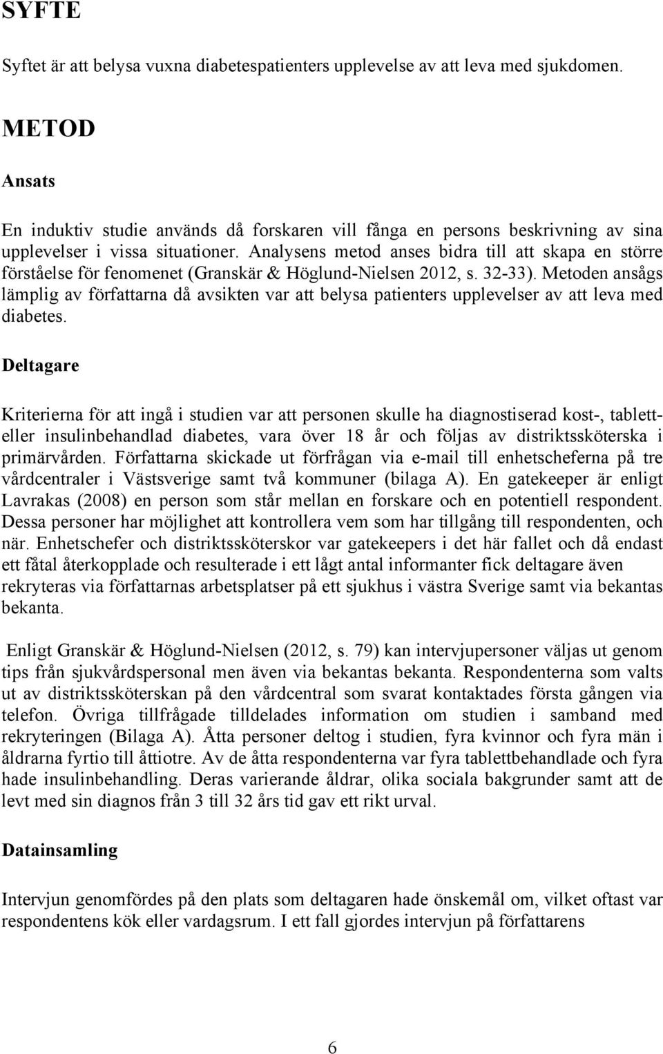 Analysens metod anses bidra till att skapa en större förståelse för fenomenet (Granskär & Höglund-Nielsen 2012, s. 32-33).