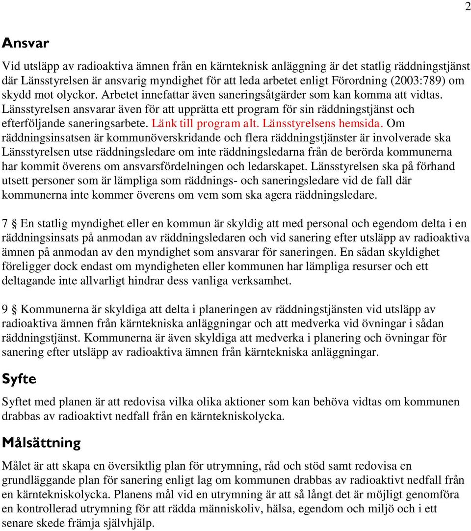 Länsstyrelsen ansvarar även för att upprätta ett program för sin räddningstjänst och efterföljande saneringsarbete. Länk till program alt. Länsstyrelsens hemsida.