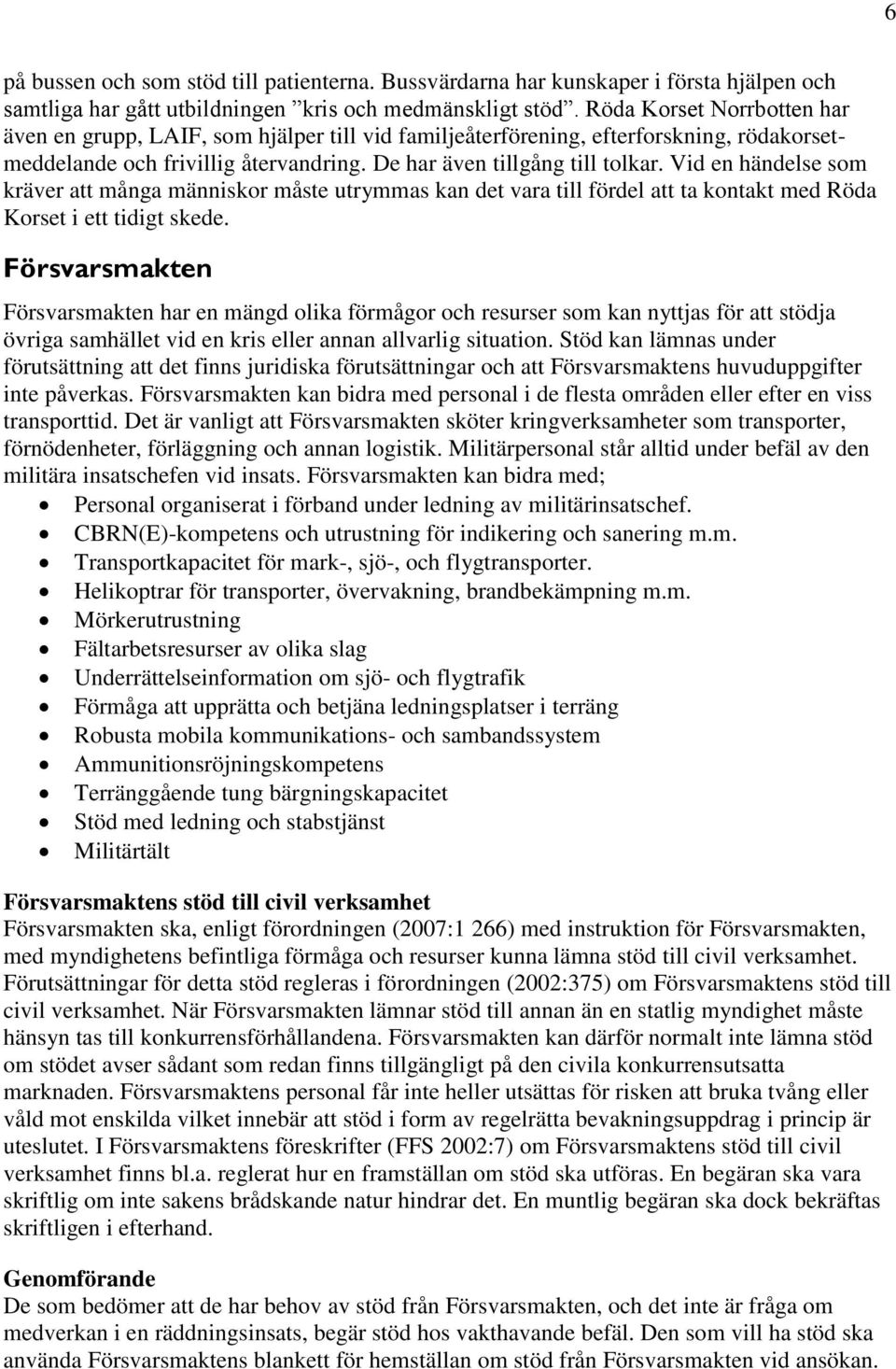 Vid en händelse som kräver att många människor måste utrymmas kan det vara till fördel att ta kontakt med Röda Korset i ett tidigt skede.