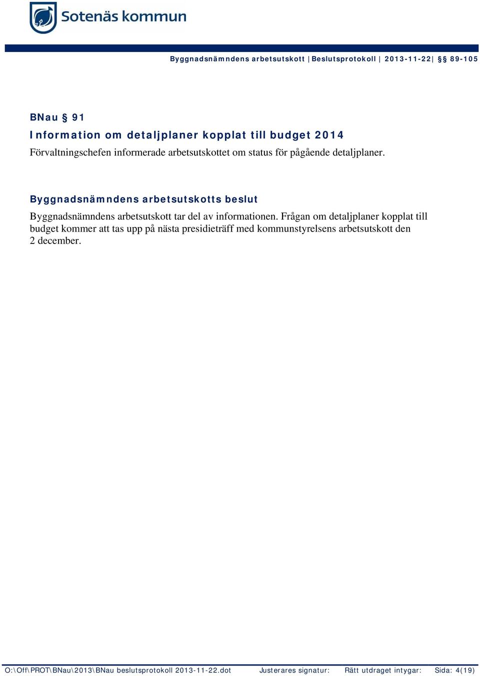 Byggnadsnämndens arbetsutskott tar del av informationen.