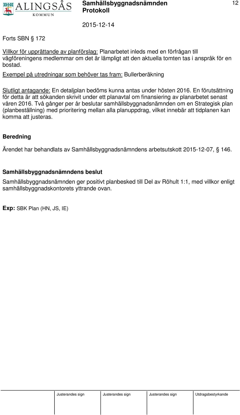 En förutsättning för detta är att sökanden skrivit under ett planavtal om finansiering av planarbetet senast våren 2016.