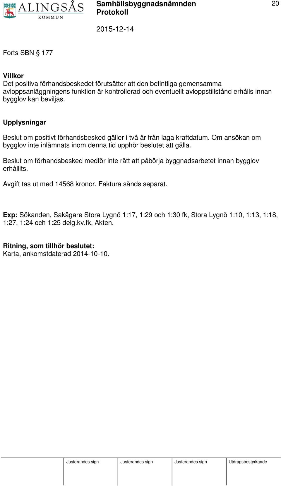 Om ansökan om bygglov inte inlämnats inom denna tid upphör beslutet att gälla. Beslut om förhandsbesked medför inte rätt att påbörja byggnadsarbetet innan bygglov erhållits.