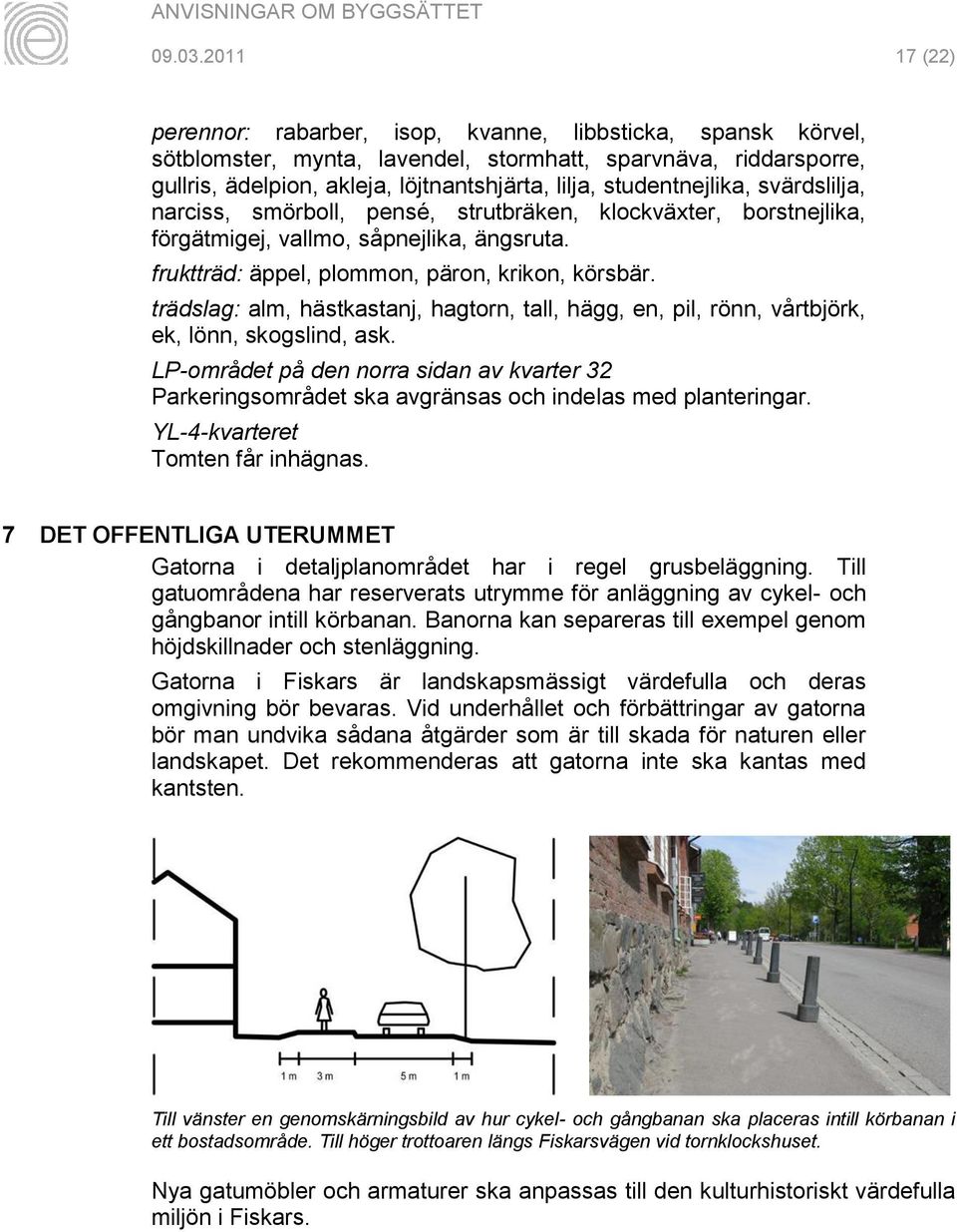 studentnejlika, svärdslilja, narciss, smörboll, pensé, strutbräken, klockväxter, borstnejlika, förgätmigej, vallmo, såpnejlika, ängsruta. fruktträd: äppel, plommon, päron, krikon, körsbär.