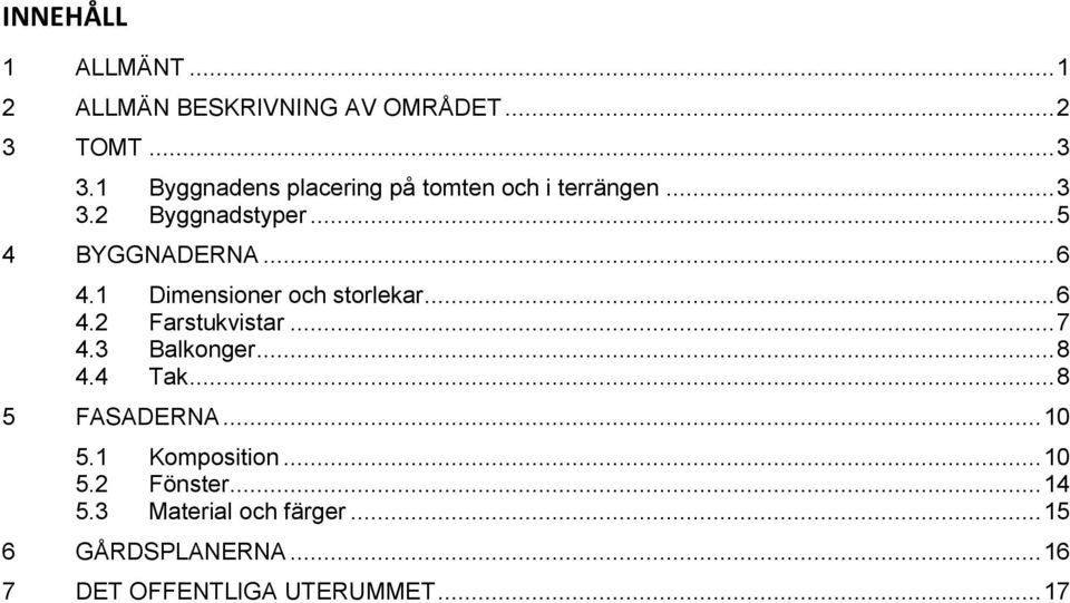 1 Dimensioner och storlekar... 6 4.2 Farstukvistar... 7 4.3 Balkonger... 8 4.4 Tak... 8 5 FASADERNA.