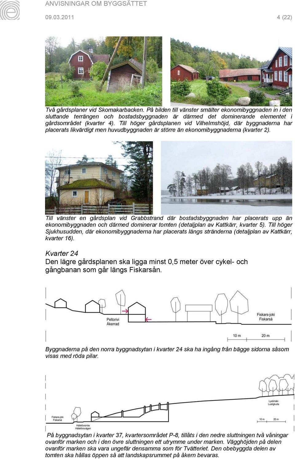 Till höger gårdsplanen vid Vilhelmshöjd, där byggnaderna har placerats likvärdigt men huvudbyggnaden är större än ekonomibyggnaderna (kvarter 2).