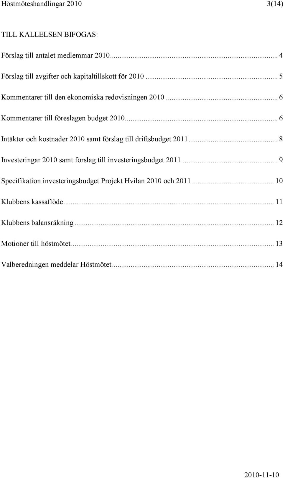 .. 6 Intäkter och kostnader 2010 samt förslag till driftsbudget 2011... 8 Investeringar 2010 samt förslag till investeringsbudget 2011.