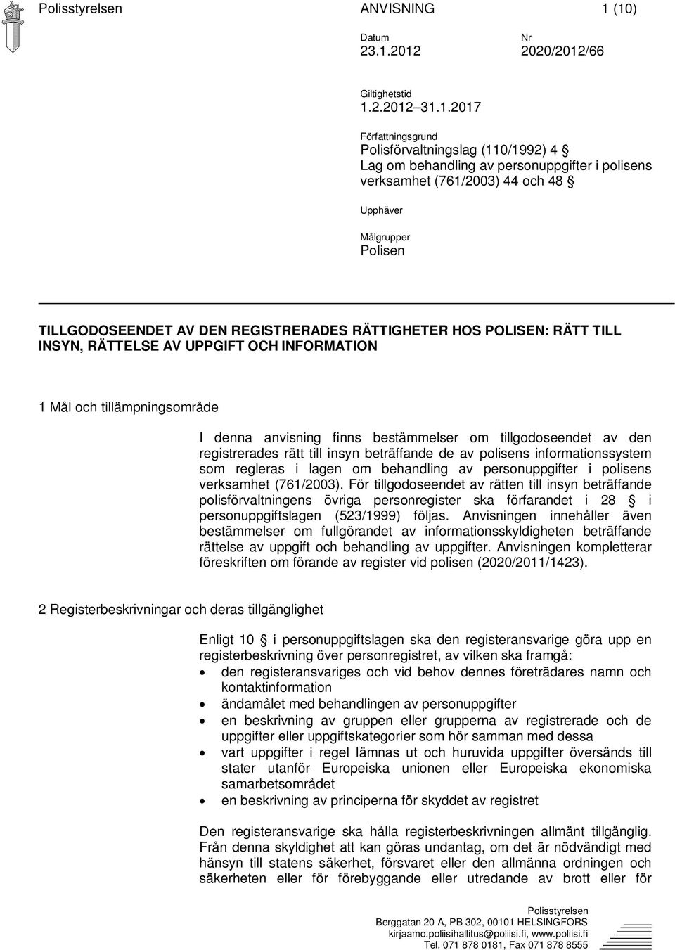 48 Upphäver Målgrupper Polisen TILLGODOSEENDET AV DEN REGISTRERADES RÄTTIGHETER HOS POLISEN: RÄTT TILL INSYN, RÄTTELSE AV UPPGIFT OCH INFORMATION 1 Mål och tillämpningsområde I denna anvisning finns