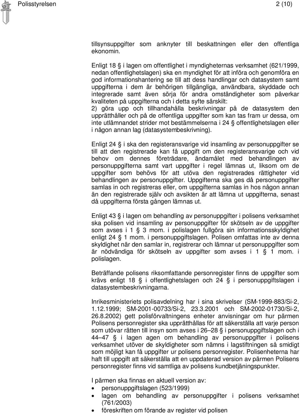 handlingar och datasystem samt uppgifterna i dem är behörigen tillgängliga, användbara, skyddade och integrerade samt även sörja för andra omständigheter som påverkar kvaliteten på uppgifterna och i