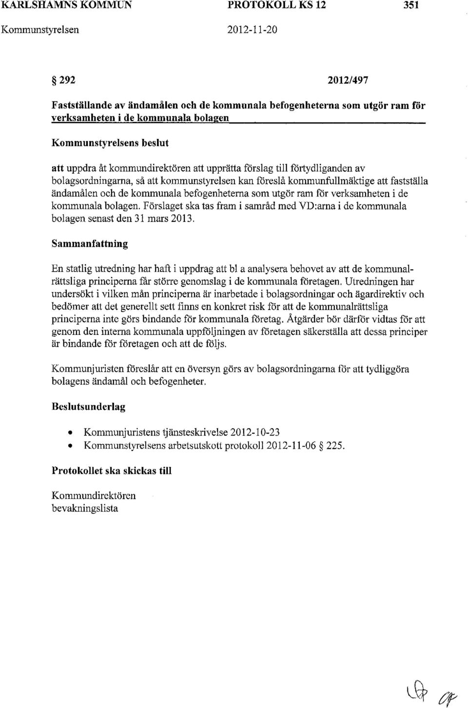 som utgör ram för verksamheten i de kommunaa boagen. Försaget ska tas fram i samråd med VD:arna i de kommunaa bo agen senast den 31 mars 2 O 13.