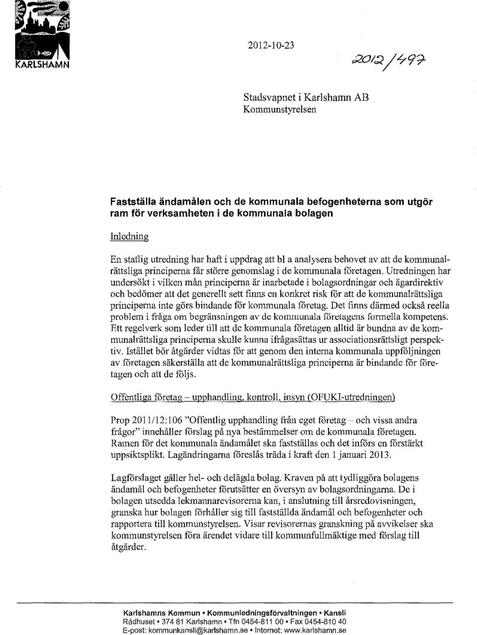 Utredningen har undersökt i viken mån principerna är inarbetade i boagsordningar och ägardirektiv och bedömer att det generet sett finns en konhet risk får att de kommunarättsiga principerna inte