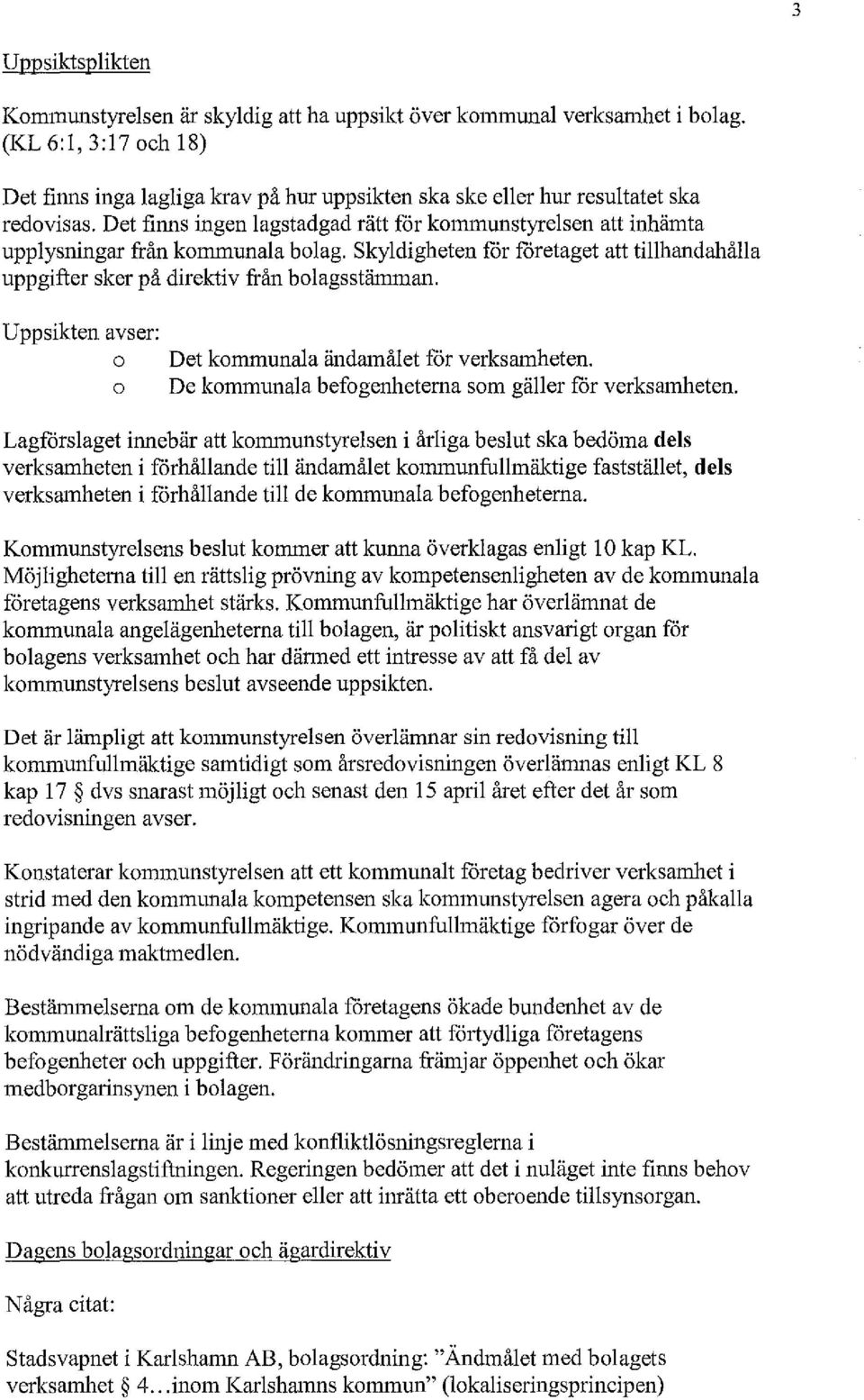 Uppsikten avser: o o Det kommunaa ändamået för verksamheten. De kommunaa befogenheterna som gäer för verksamheten.