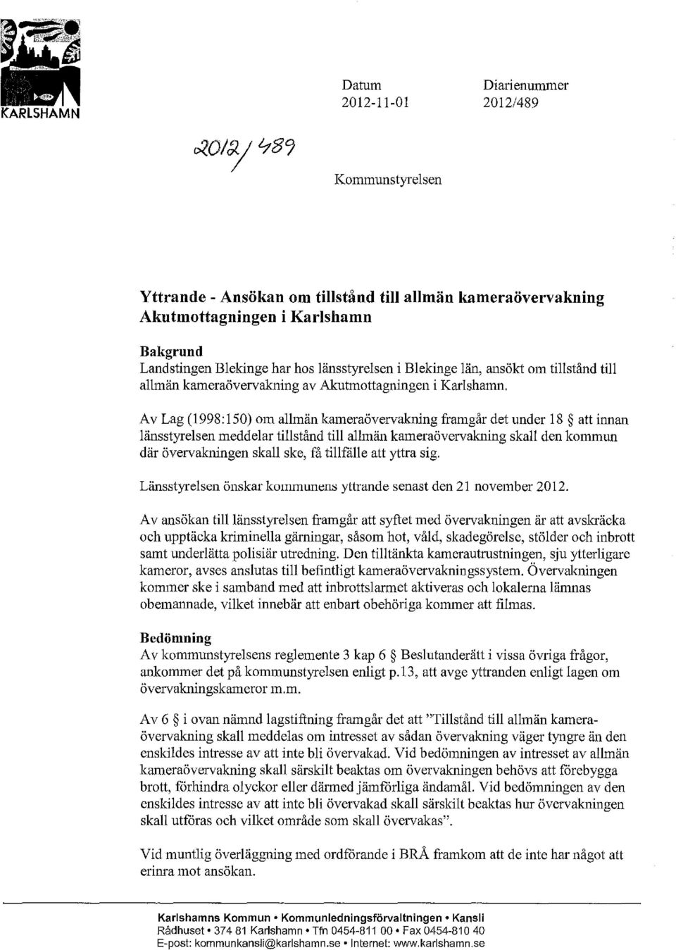 Av Lag (1998:150) om amän kameraövervakning framgår det under 18 att innan änsstyresen meddear tistånd ti amän kameraövervakning ska den kommun där övervakningen ska ske, få tifå e att yttra sig.