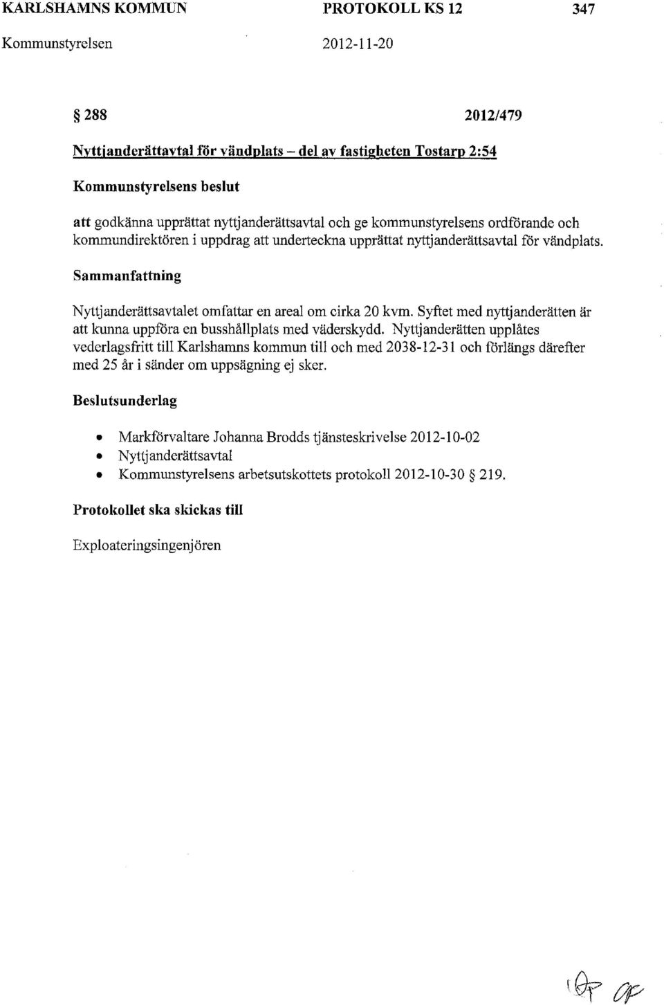 Sammanfattning Nyttjanderättsavtaet omfattar en area om cirka 20 kvm. Syftet med nyttjanderätten är att kunna uppföra en busshåpats med väderskydd.