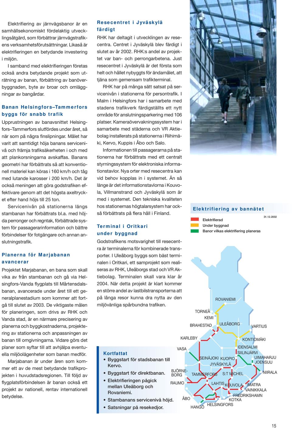 I samband med elektrifieringen företas också andra betydande projekt som uträtning av banan, förbättring av banöverbyggnaden, byte av broar och omläggningar av bangårdar.