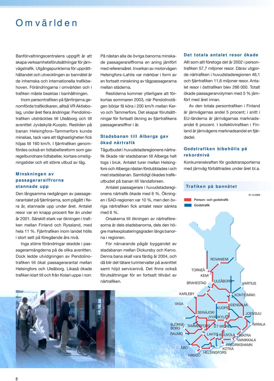 Inom persontrafiken på fjärrlinjerna genomförde trafikidkaren, alltså VR Aktiebolag, under året flera ändringar. Pendolinotrafiken utsträcktes till Uleåborg och till avsnittet Jyväskylä Kuopio.