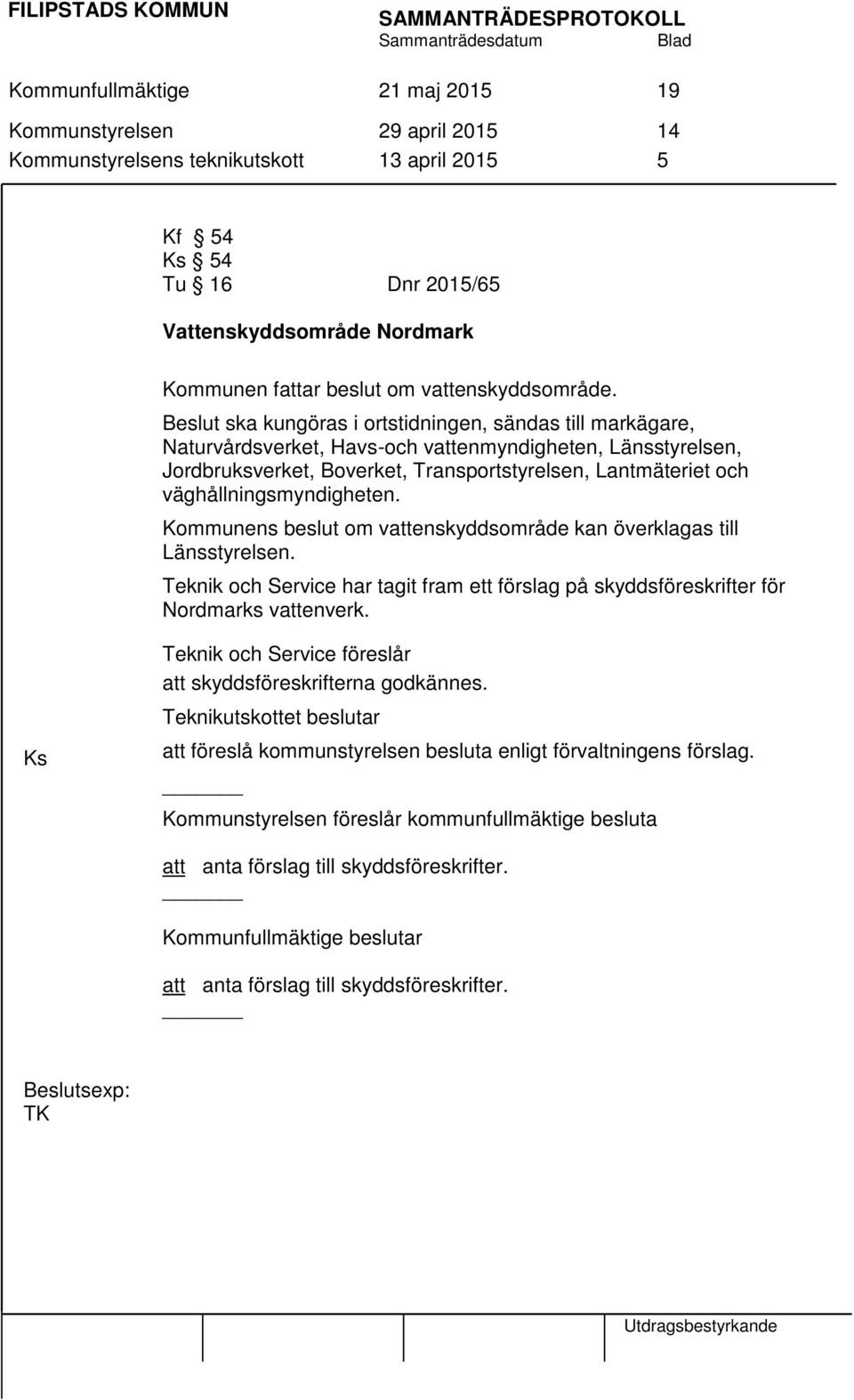 Beslut ska kungöras i ortstidningen, sändas till markägare, Naturvårdsverket, Havs-och vattenmyndigheten, Länsstyrelsen, Jordbruksverket, Boverket, Transportstyrelsen, Lantmäteriet och