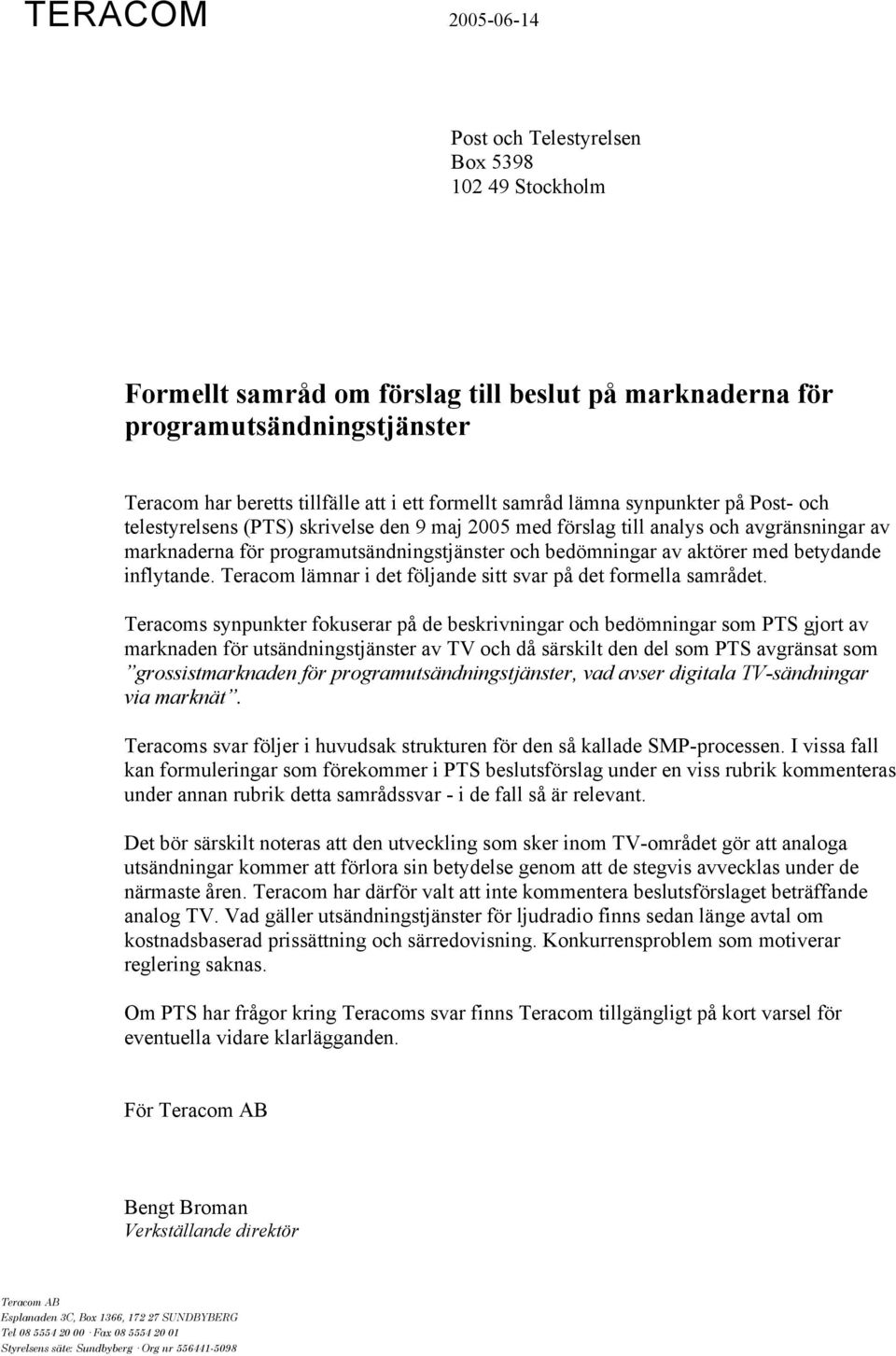 aktörer med betydande inflytande. Teracom lämnar i det följande sitt svar på det formella samrådet.