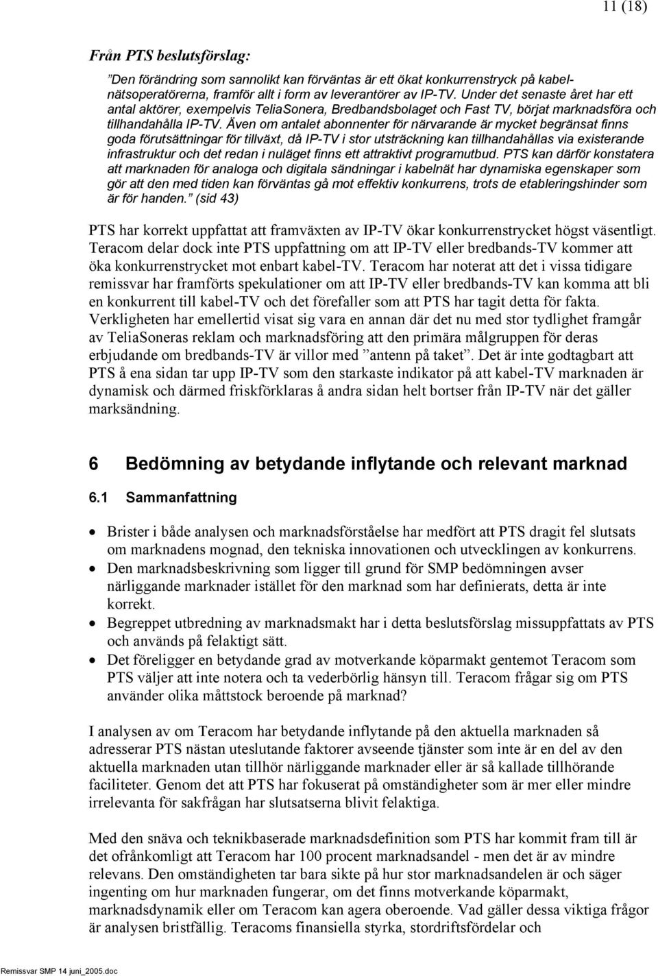 Även om antalet abonnenter för närvarande är mycket begränsat finns goda förutsättningar för tillväxt, då IP-TV i stor utsträckning kan tillhandahållas via existerande infrastruktur och det redan i