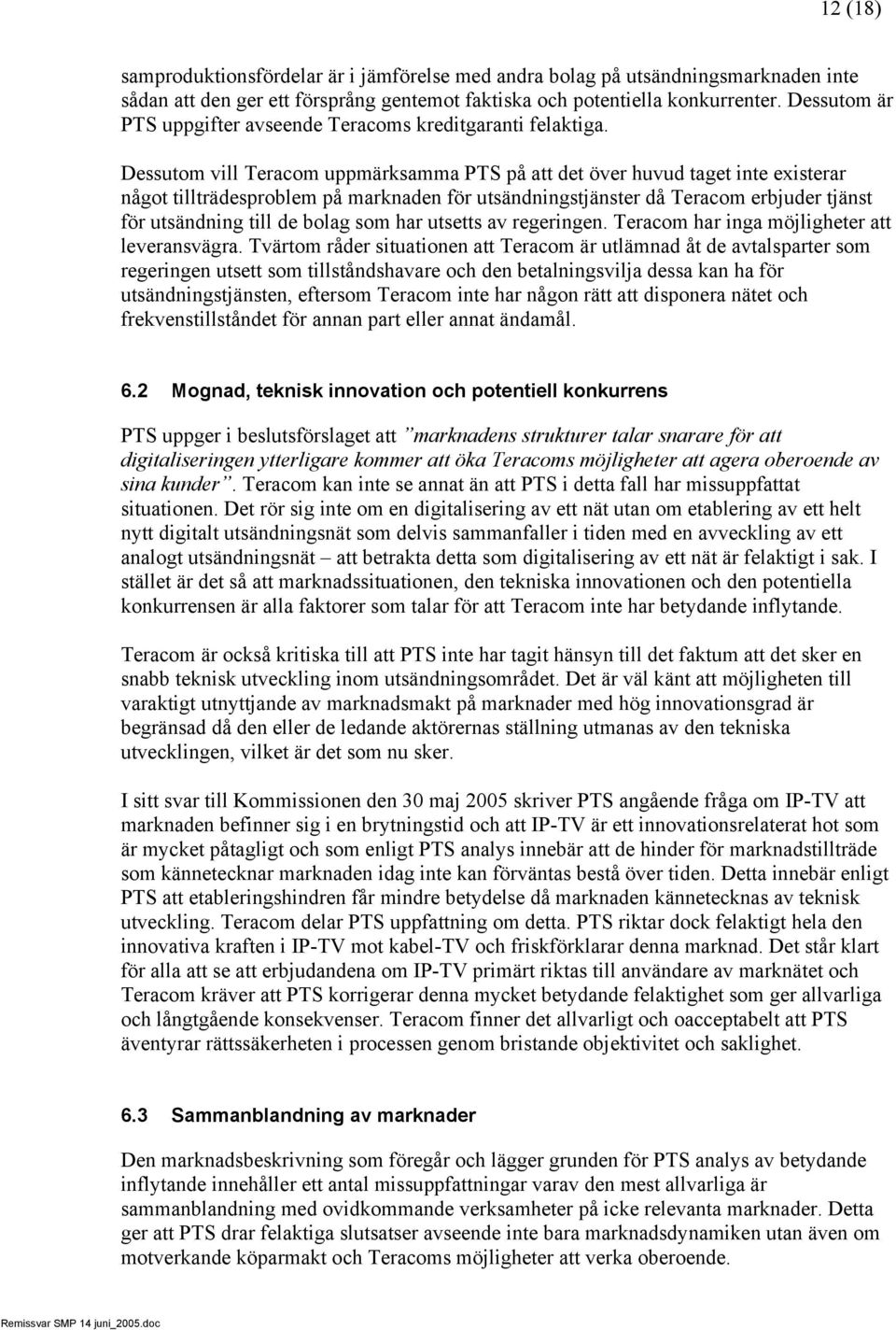 Dessutom vill Teracom uppmärksamma PTS på att det över huvud taget inte existerar något tillträdesproblem på marknaden för utsändningstjänster då Teracom erbjuder tjänst för utsändning till de bolag