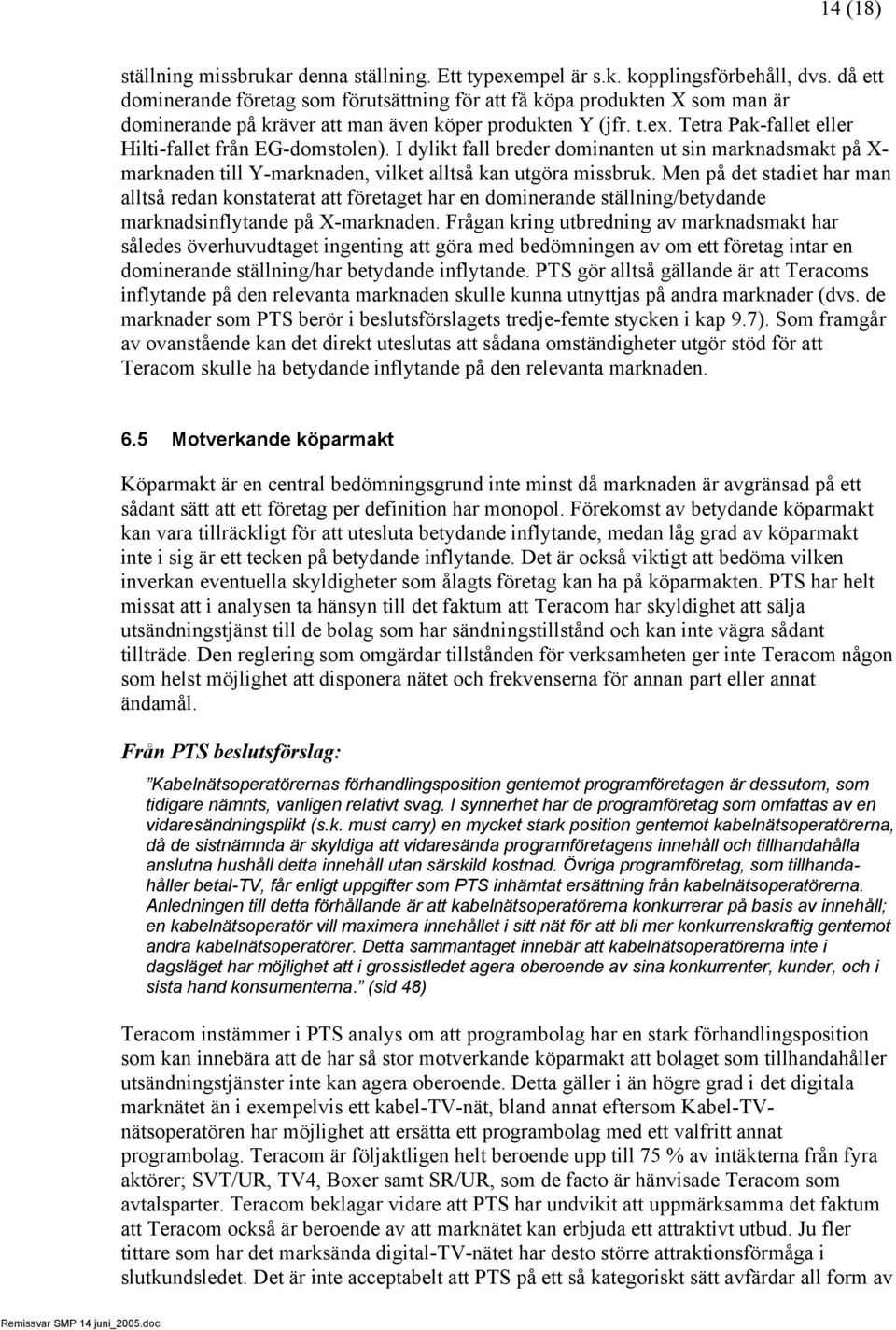 Tetra Pak-fallet eller Hilti-fallet från EG-domstolen). I dylikt fall breder dominanten ut sin marknadsmakt på X- marknaden till Y-marknaden, vilket alltså kan utgöra missbruk.