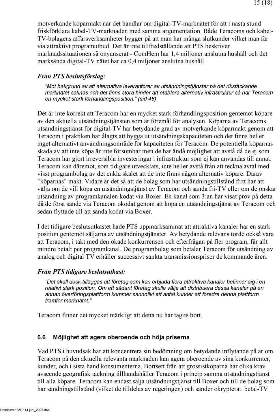 Det är inte tillfredställande att PTS beskriver marknadssituationen så onyanserat - ComHem har 1,4 miljoner anslutna hushåll och det marksända digital-tv nätet har ca 0,4 miljoner anslutna hushåll.