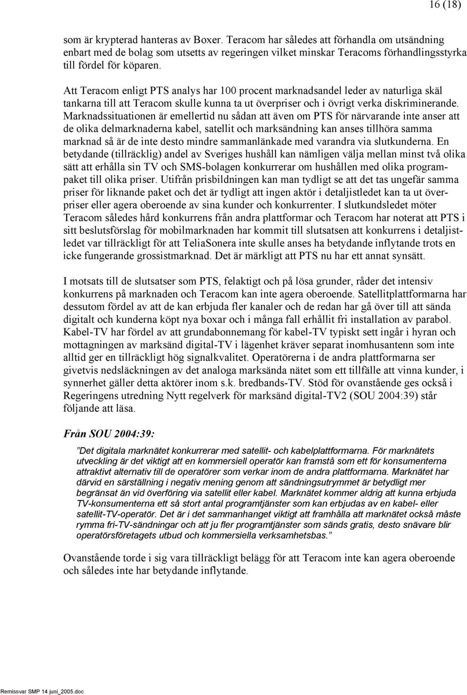 Att Teracom enligt PTS analys har 100 procent marknadsandel leder av naturliga skäl tankarna till att Teracom skulle kunna ta ut överpriser och i övrigt verka diskriminerande.