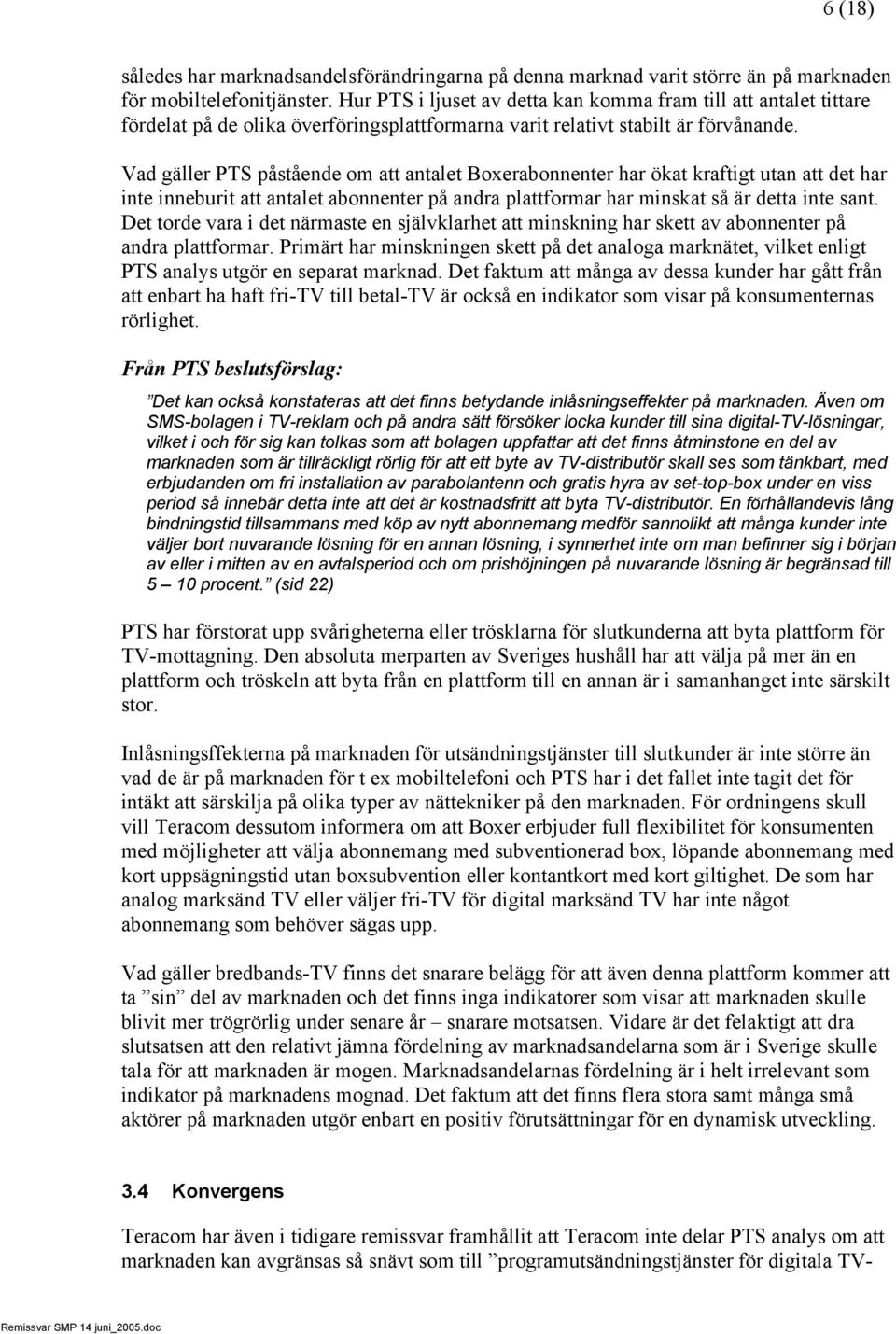 Vad gäller PTS påstående om att antalet Boxerabonnenter har ökat kraftigt utan att det har inte inneburit att antalet abonnenter på andra plattformar har minskat så är detta inte sant.