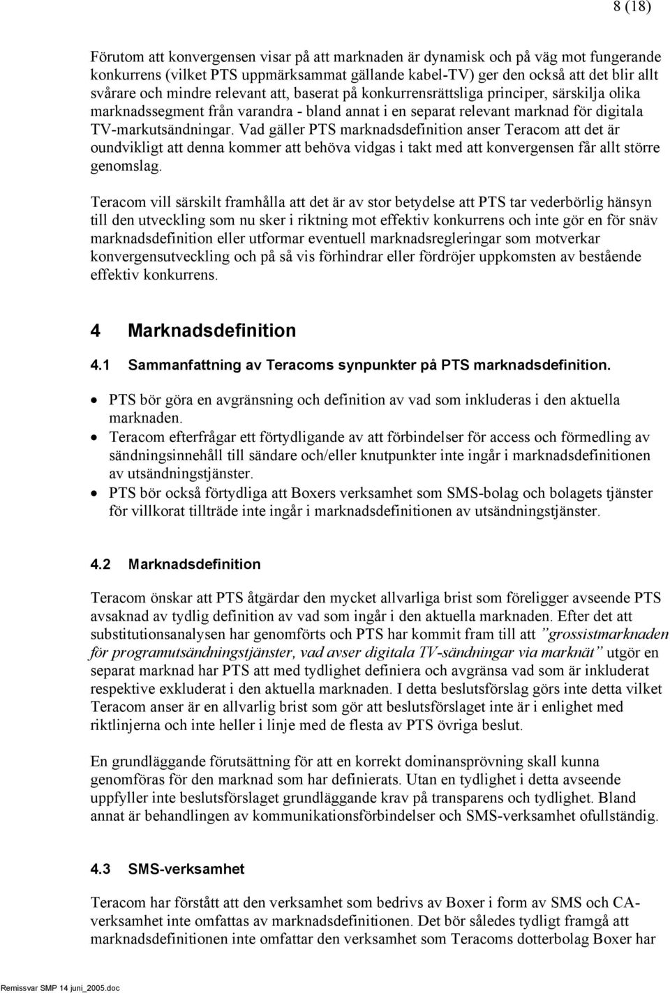 Vad gäller PTS marknadsdefinition anser Teracom att det är oundvikligt att denna kommer att behöva vidgas i takt med att konvergensen får allt större genomslag.