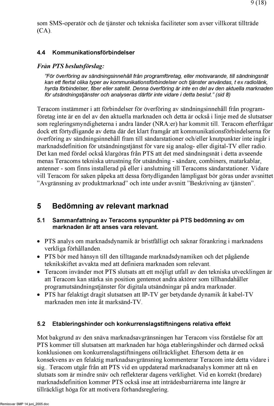 kommunikationsförbindelser och tjänster användas, t ex radiolänk, hyrda förbindelser, fiber eller satellit.