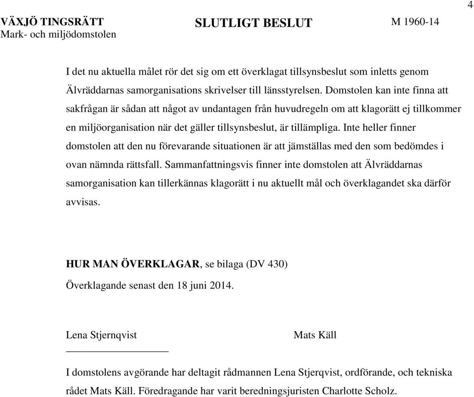 Domstolen kan inte finna att sakfrågan är sådan att något av undantagen från huvudregeln om att klagorätt ej tillkommer en miljöorganisation när det gäller tillsynsbeslut, är tillämpliga.