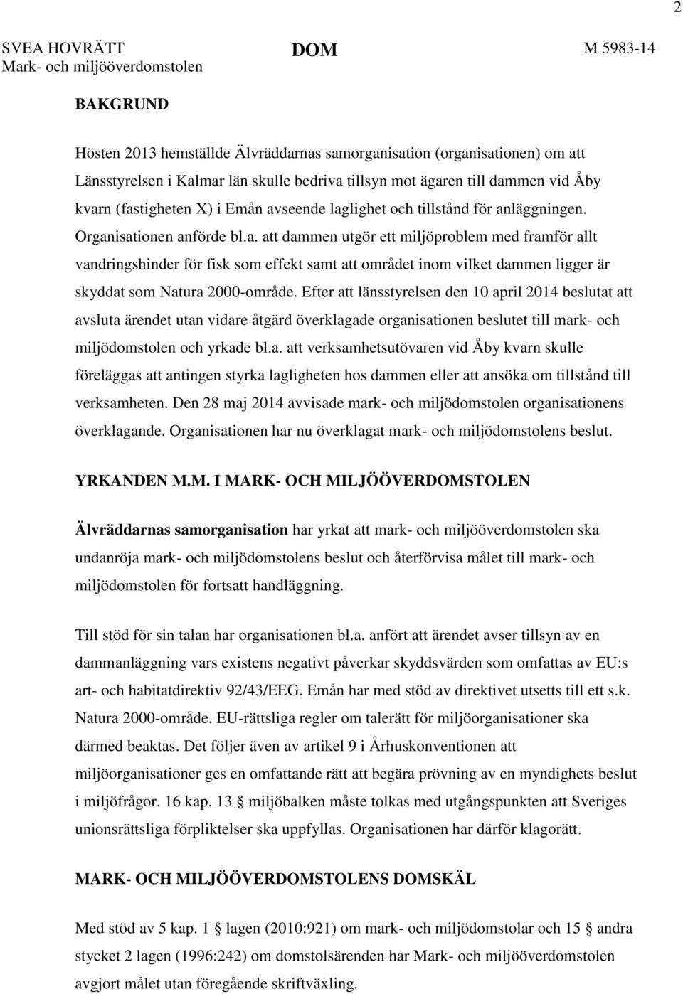 Efter att länsstyrelsen den 10 april 2014 beslutat att avsluta ärendet utan vidare åtgärd överklagade organisationen beslutet till mark- och miljödomstolen och yrkade bl.a. att verksamhetsutövaren vid Åby kvarn skulle föreläggas att antingen styrka lagligheten hos dammen eller att ansöka om tillstånd till verksamheten.