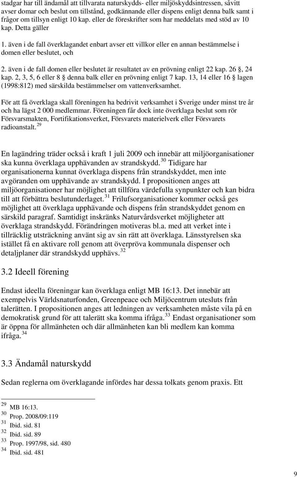 även i de fall överklagandet enbart avser ett villkor eller en annan bestämmelse i domen eller beslutet, och 2. även i de fall domen eller beslutet är resultatet av en prövning enligt 22 kap.