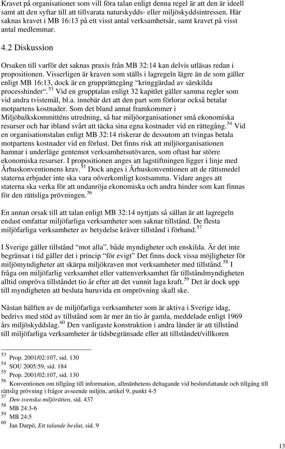 2 Diskussion Orsaken till varför det saknas praxis från MB 32:14 kan delvis utläsas redan i propositionen.