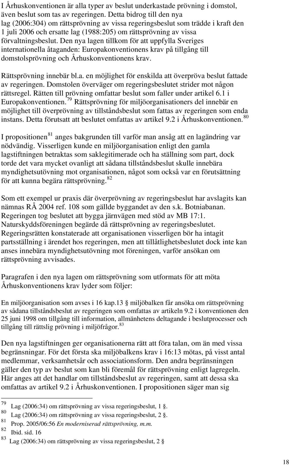 Den nya lagen tillkom för att uppfylla Sveriges internationella åtaganden: Europakonventionens krav på tillgång till domstolsprövning och Århuskonventionens krav. Rättsprövning innebär bl.a. en möjlighet för enskilda att överpröva beslut fattade av regeringen.