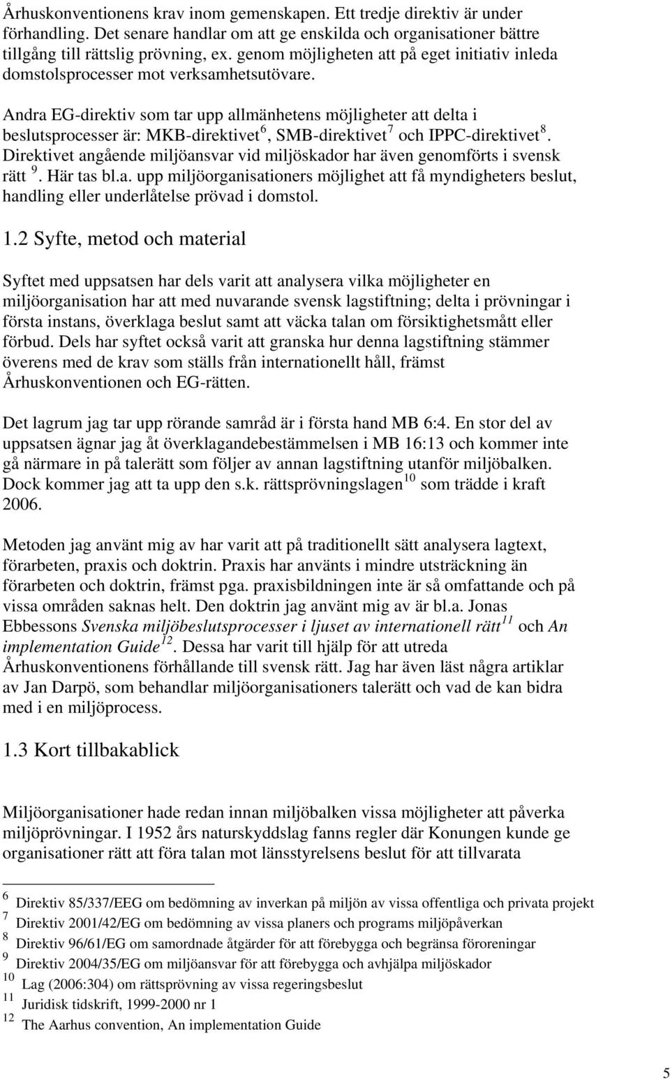 Andra EG-direktiv som tar upp allmänhetens möjligheter att delta i beslutsprocesser är: MKB-direktivet 6, SMB-direktivet 7 och IPPC-direktivet 8.