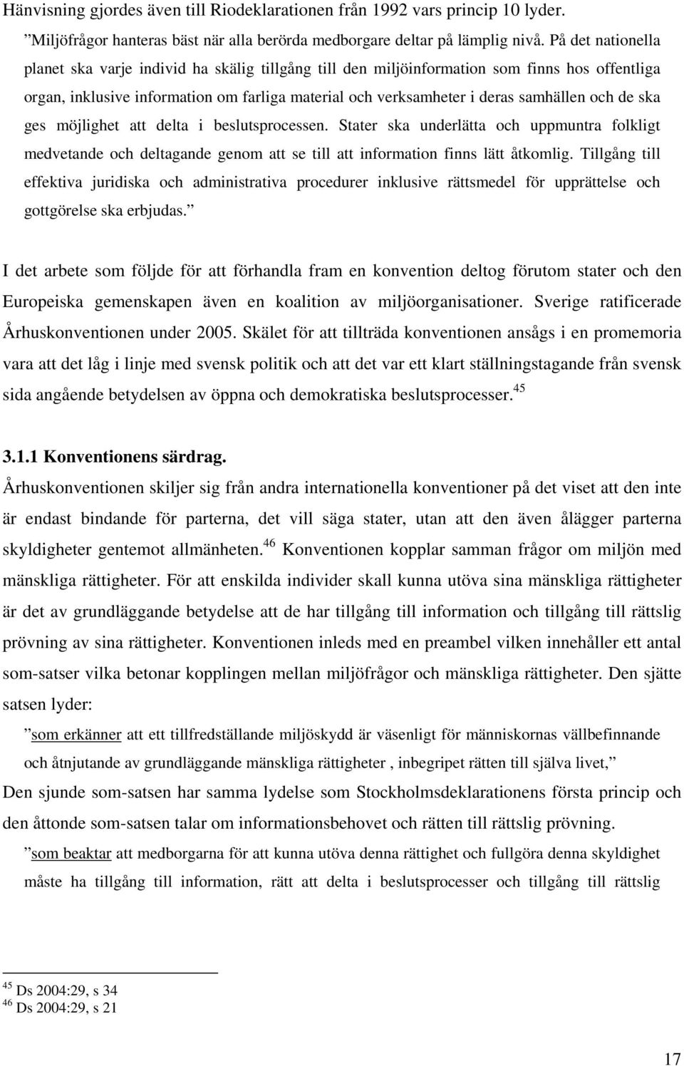 och de ska ges möjlighet att delta i beslutsprocessen. Stater ska underlätta och uppmuntra folkligt medvetande och deltagande genom att se till att information finns lätt åtkomlig.