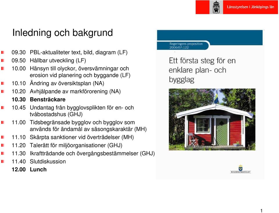 20 Avhjälpande av markförorening (NA) 10.30 Bensträckare 10.45 Undantag från bygglovsplikten för en- och tvåbostadshus (GHJ) 11.