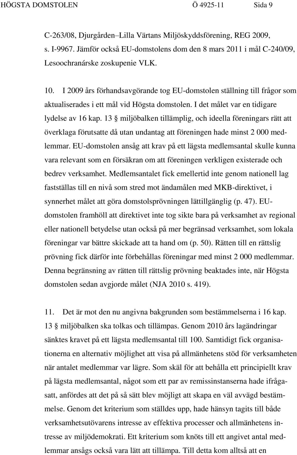 I 2009 års förhandsavgörande tog EU-domstolen ställning till frågor som aktualiserades i ett mål vid Högsta domstolen. I det målet var en tidigare lydelse av 16 kap.