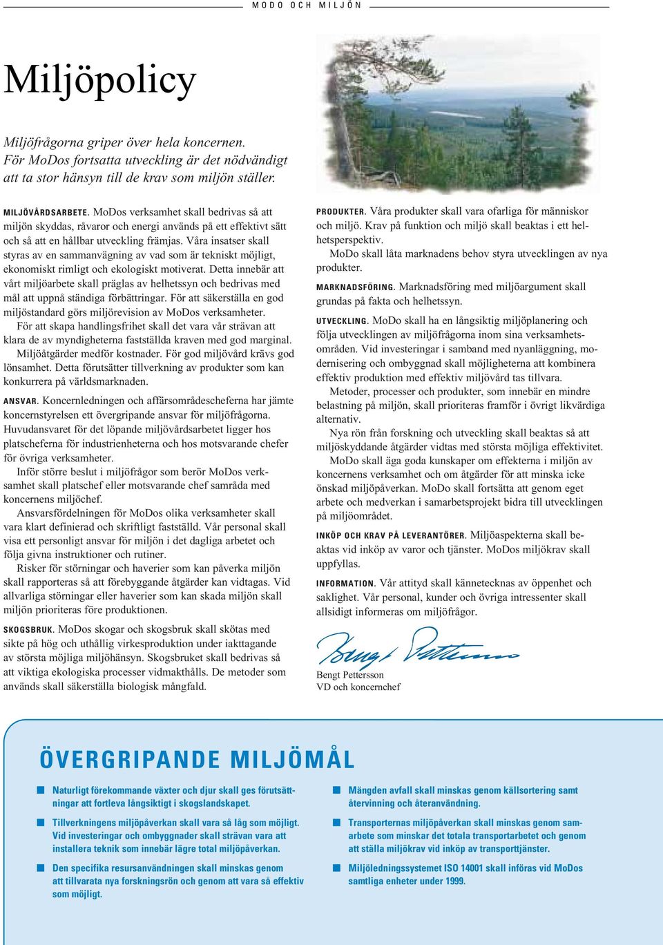 Våra insatser skall styras av en sammanvägning av vad som är tekniskt möjligt, ekonomiskt rimligt och ekologiskt motiverat.
