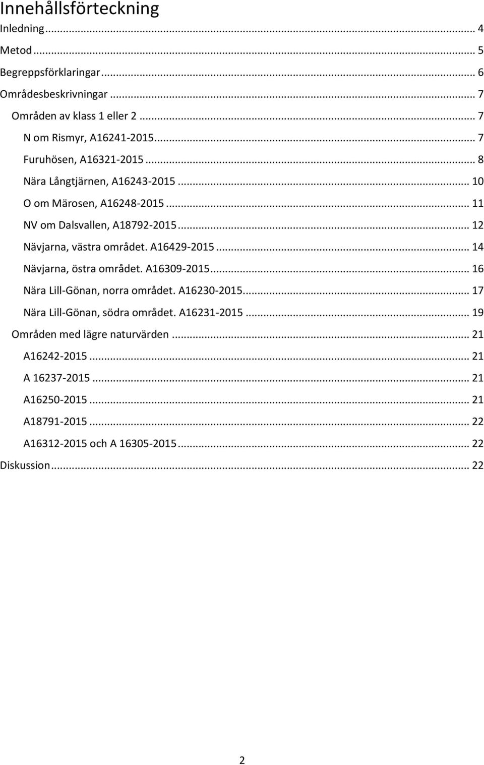 A16429-2015... 14 Nävjarna, östra området. A16309-2015... 16 Nära Lill-Gönan, norra området. A16230-2015... 17 Nära Lill-Gönan, södra området. A16231-2015.