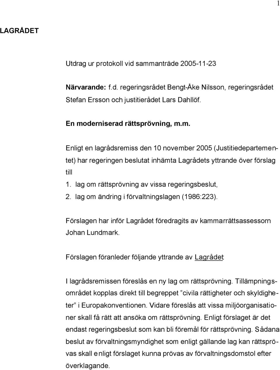 lag om rättsprövning av vissa regeringsbeslut, 2. lag om ändring i förvaltningslagen (1986:223). Förslagen har inför Lagrådet föredragits av kammarrättsassessorn Johan Lundmark.