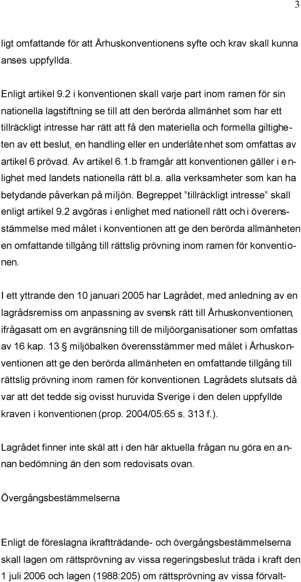 giltigheten av ett beslut, en handling eller en underlåtenhet som omfattas av artikel 6 prövad. Av artikel 6.1.b framgår att konventionen gäller i enlighet med landets nationella rätt bl.a. alla verksamheter som kan ha betydande påverkan på miljön.