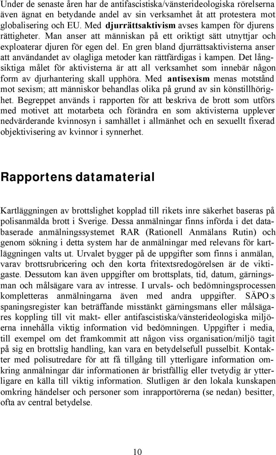 En gren bland djurrättsaktivisterna anser att användandet av olagliga metoder kan rättfärdigas i kampen.