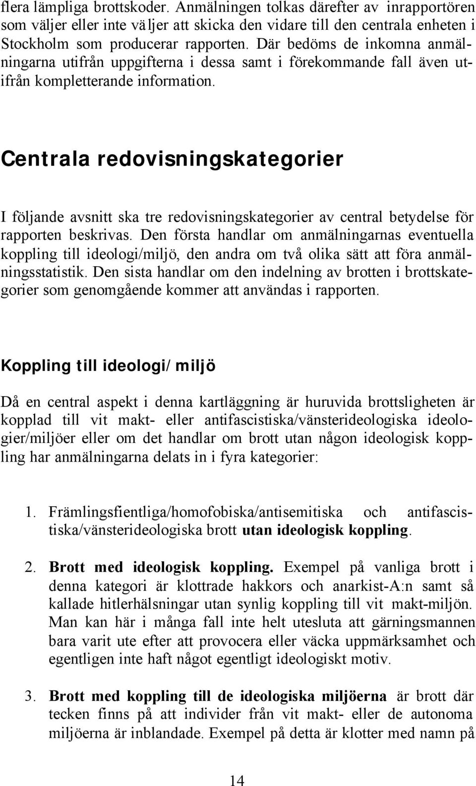 Centrala redovisningskategorier I följande avsnitt ska tre redovisningskategorier av central betydelse för rapporten beskrivas.