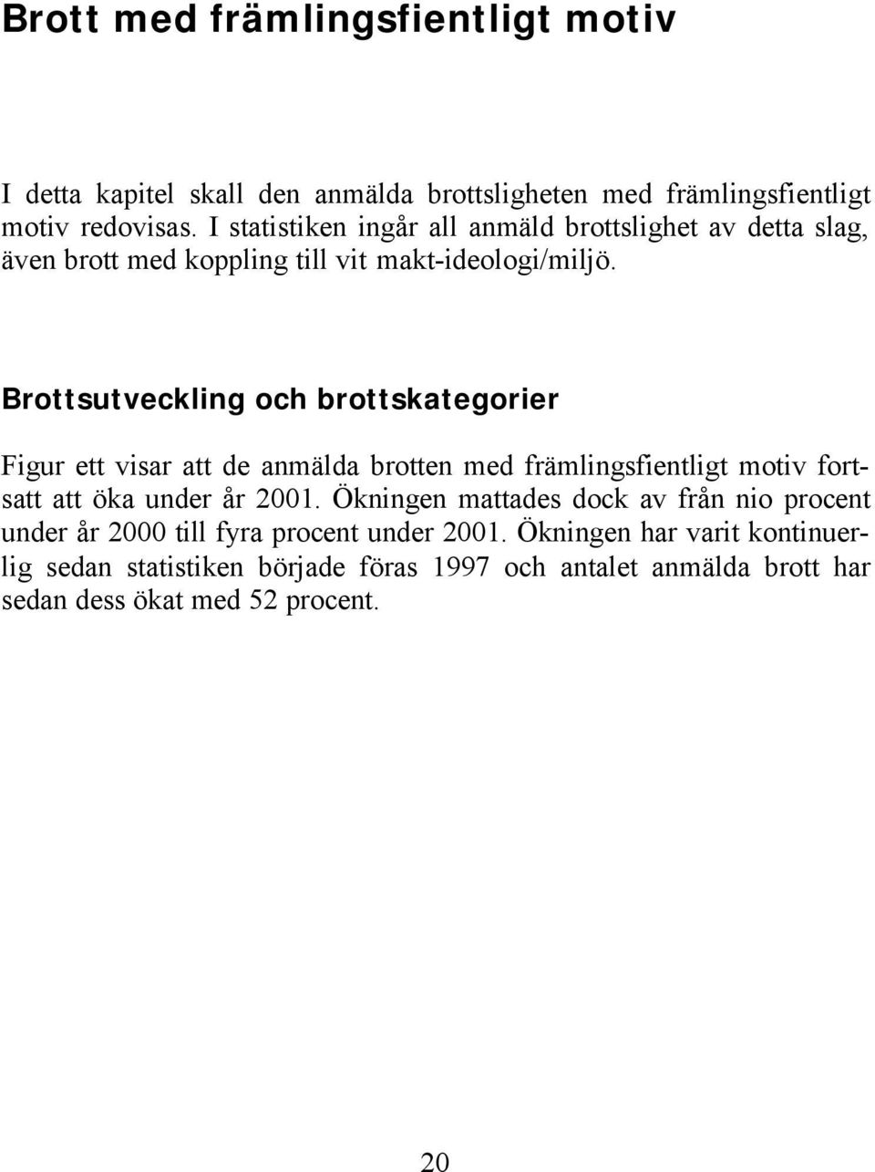 Brottsutveckling och brottskategorier Figur ett visar att de anmälda brotten med främlingsfientligt motiv fortsatt att öka under år 2001.