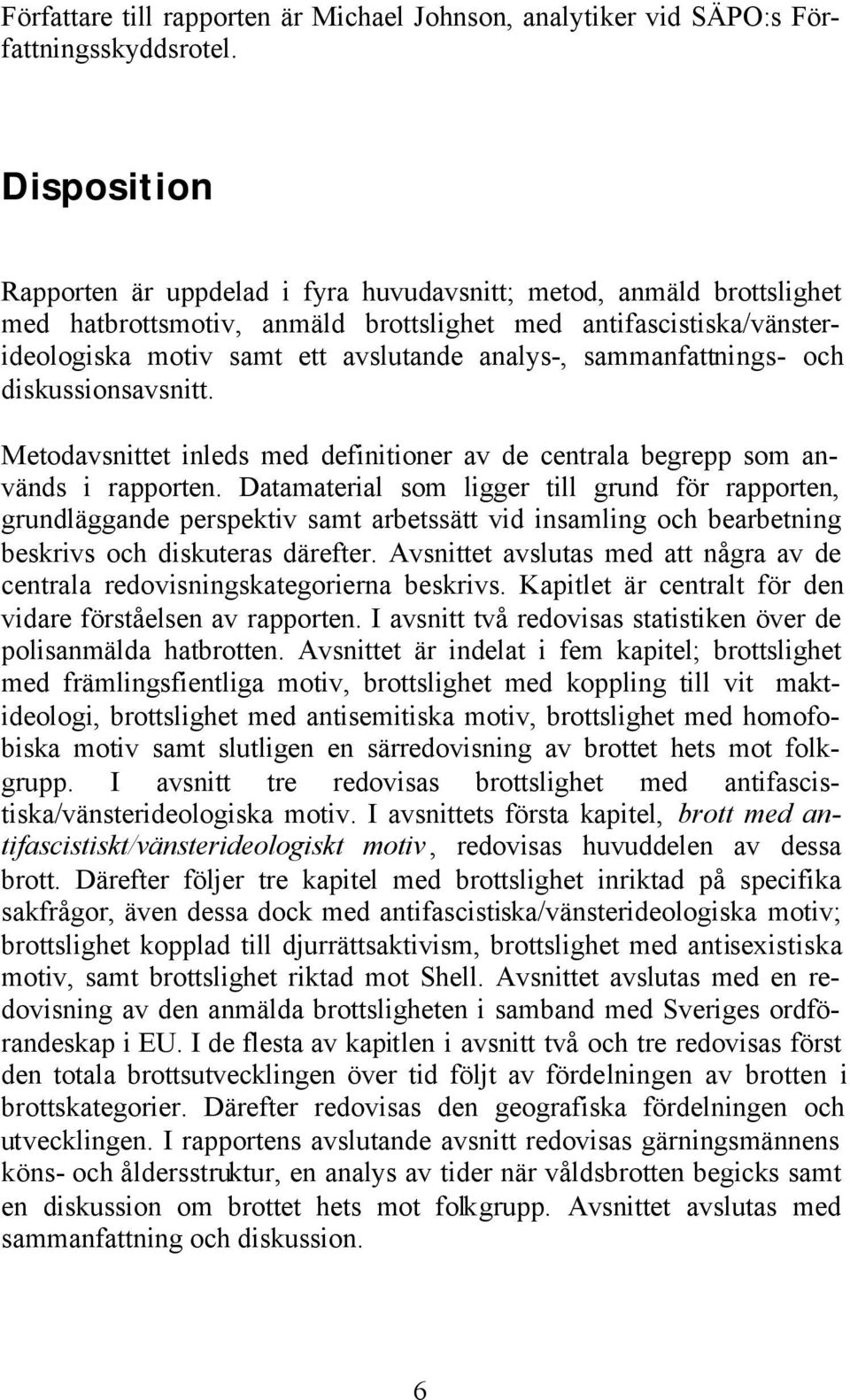 sammanfattnings- och diskussionsavsnitt. Metodavsnittet inleds med definitioner av de centrala begrepp som används i rapporten.