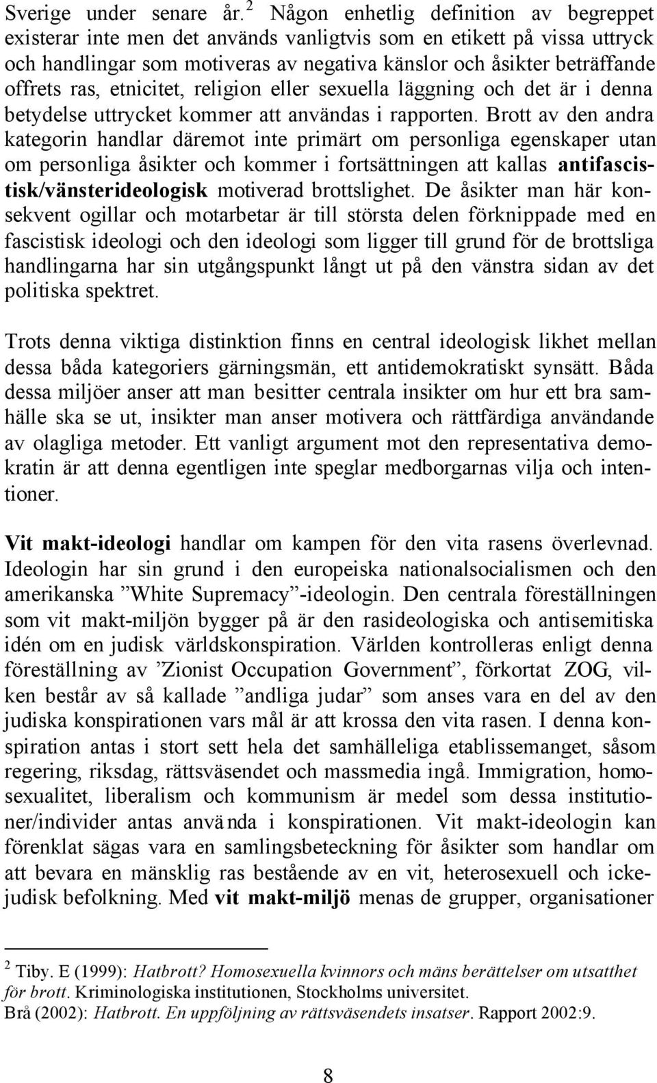 ras, etnicitet, religion eller sexuella läggning och det är i denna betydelse uttrycket kommer att användas i rapporten.