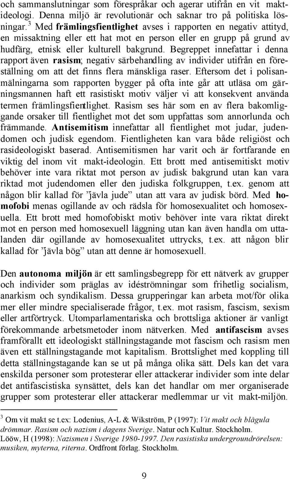 Begreppet innefattar i denna rapport även rasism; negativ särbehandling av individer utifrån en föreställning om att det finns flera mänskliga raser.