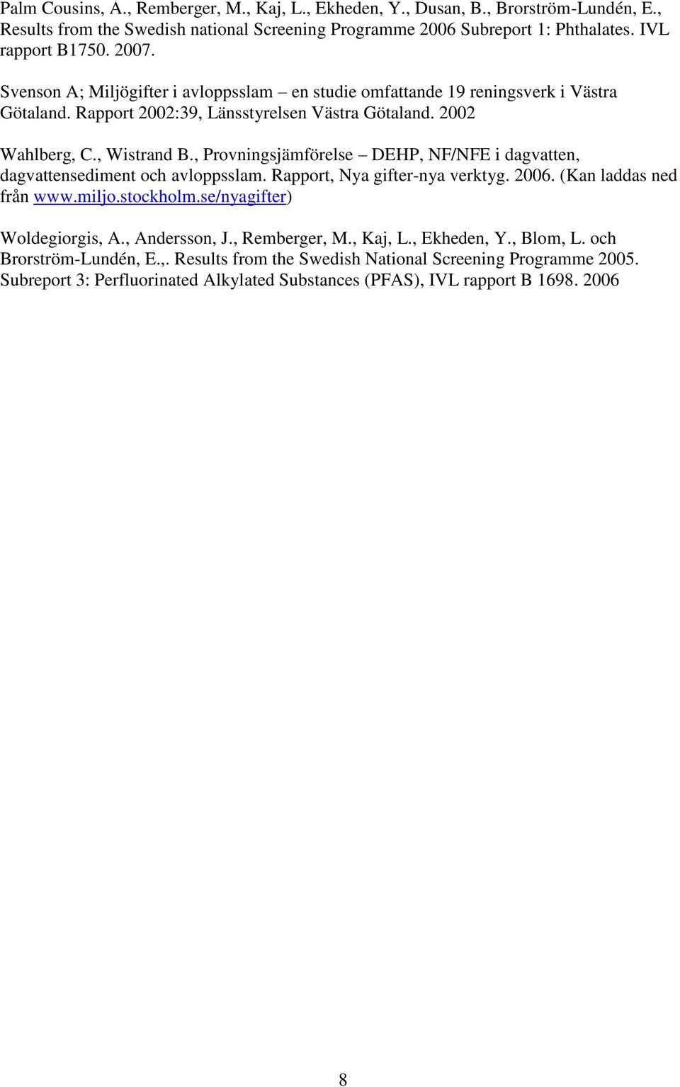 , Provningsjämförelse DEHP, NF/NFE i dagvatten, dagvattensediment och avloppsslam. Rapport, Nya gifter-nya verktyg. 2006. (Kan laddas ned från www.miljo.stockholm.se/nyagifter) Woldegiorgis, A.